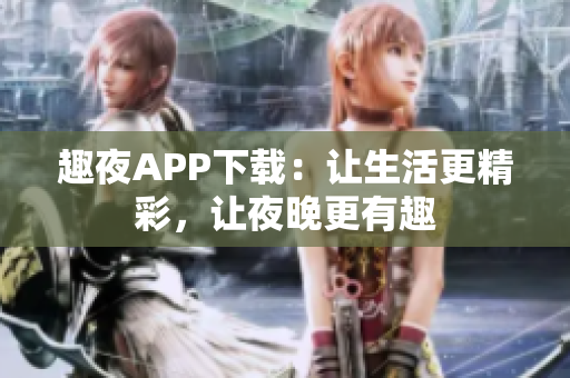 趣夜APP下載：讓生活更精彩，讓夜晚更有趣