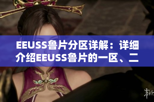 EEUSS魯片分區(qū)詳解：詳細(xì)介紹EEUSS魯片的一區(qū)、二區(qū)、三區(qū)差異