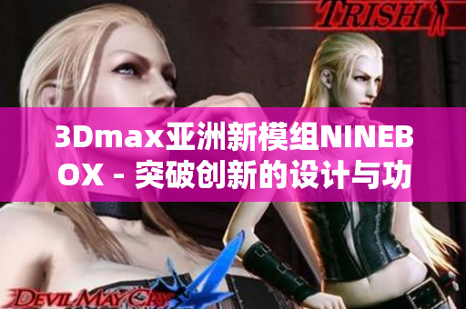 3Dmax亞洲新模組NINEBOX - 突破創(chuàng)新的設(shè)計(jì)與功能