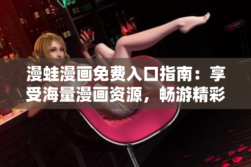 漫蛙漫畫免費(fèi)入口指南：享受海量漫畫資源，暢游精彩漫畫世界