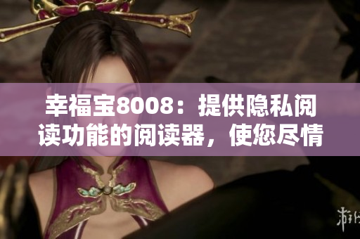幸福寶8008：提供隱私閱讀功能的閱讀器，使您盡情享受寧靜閱讀體驗