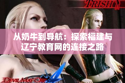 從奶牛到導(dǎo)航：探索福建與遼寧教育網(wǎng)的連接之路
