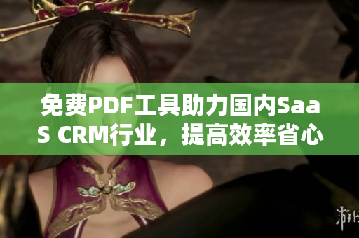 免費PDF工具助力國內(nèi)SaaS CRM行業(yè)，提高效率省心省力