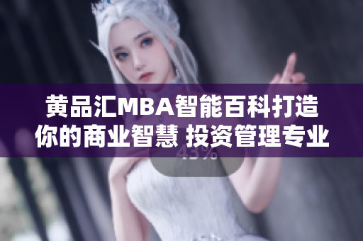 黃品匯MBA智能百科打造你的商業(yè)智慧 投資管理專業(yè)研究