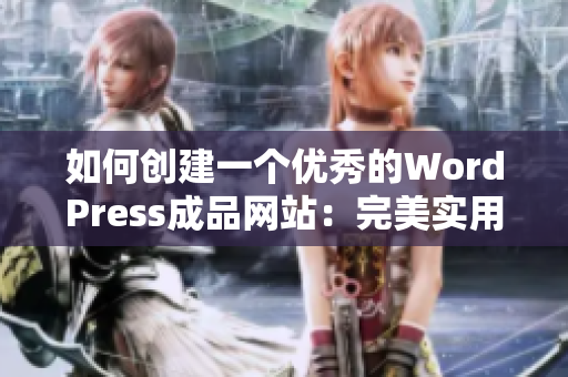 如何創(chuàng)建一個(gè)優(yōu)秀的WordPress成品網(wǎng)站：完美實(shí)用指南