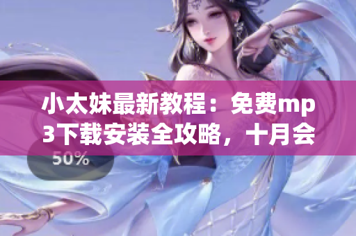 小太妹最新教程：免費(fèi)mp3下載安裝全攻略，十月會(huì)有雨嗎？
