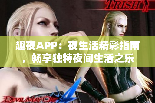趣夜APP：夜生活精彩指南，暢享獨(dú)特夜間生活之樂(lè)
