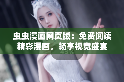 蟲蟲漫畫網(wǎng)頁(yè)版：免費(fèi)閱讀精彩漫畫，暢享視覺(jué)盛宴