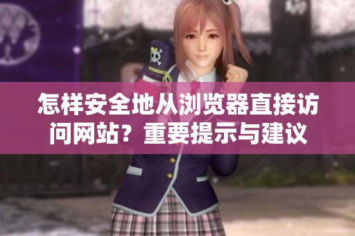 怎樣安全地從瀏覽器直接訪問網(wǎng)站？重要提示與建議