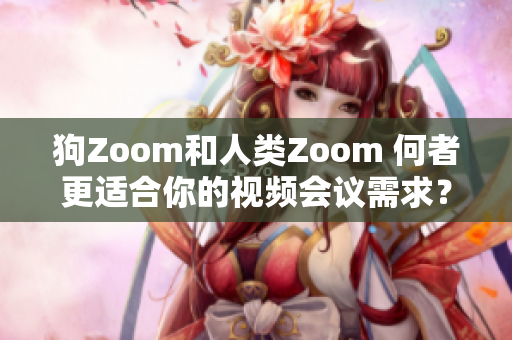 狗Zoom和人類Zoom 何者更適合你的視頻會議需求？