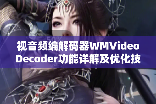 視音頻編解碼器WMVideoDecoder功能詳解及優(yōu)化技巧
