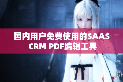 國內用戶免費使用的SAAS CRM PDF編輯工具