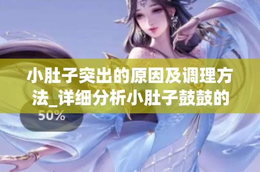 小肚子突出的原因及調(diào)理方法_詳細(xì)分析小肚子鼓鼓的成因和解決方案