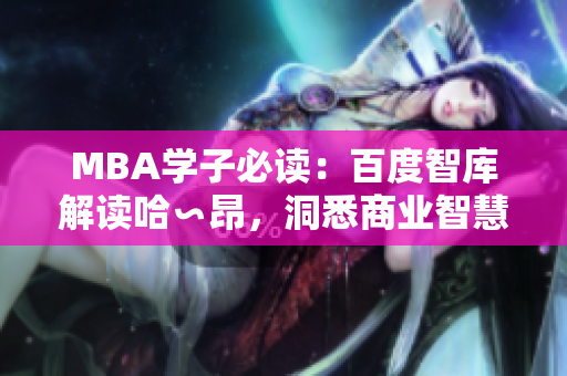 MBA學(xué)子必讀：百度智庫(kù)解讀哈∽昂，洞悉商業(yè)智慧