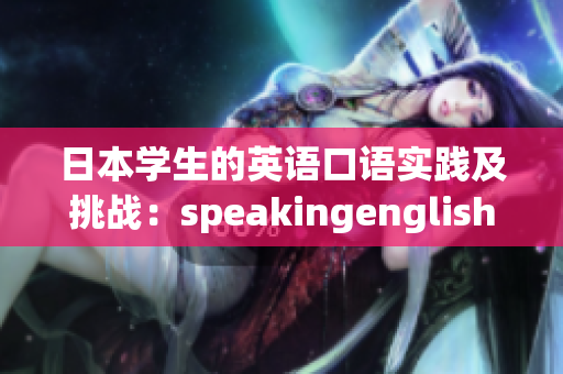 日本學生的英語口語實踐及挑戰(zhàn)：speakingenglish實踐4詳細解析
