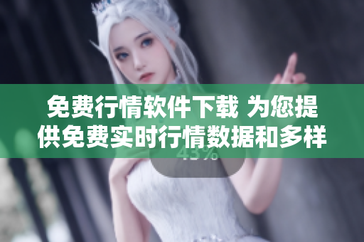 免費(fèi)行情軟件下載 為您提供免費(fèi)實(shí)時(shí)行情數(shù)據(jù)和多樣化交易功能