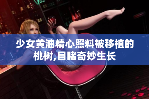 少女黃油精心照料被移植的桃樹,目睹奇妙生長