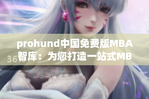 prohund中國(guó)免費(fèi)版MBA智庫(kù)：為您打造一站式MBA學(xué)習(xí)平臺(tái)