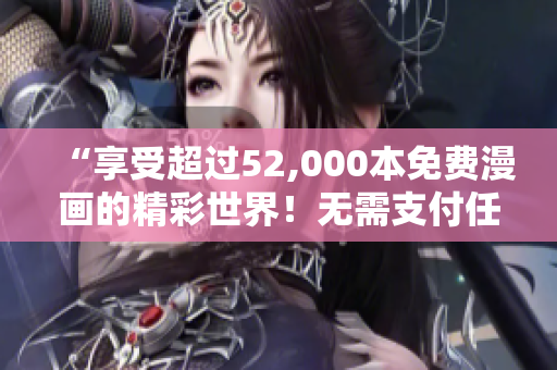 “享受超過(guò)52,000本免費(fèi)漫畫(huà)的精彩世界！無(wú)需支付任何費(fèi)用，盡情暢讀！”