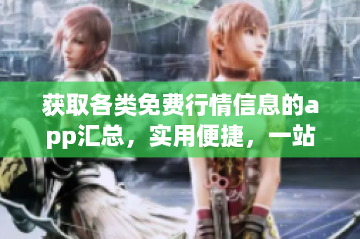 獲取各類免費行情信息的app匯總，實用便捷，一站式下載全部搞定