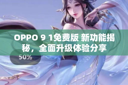 OPPO 9 1免費版 新功能揭秘，全面升級體驗分享