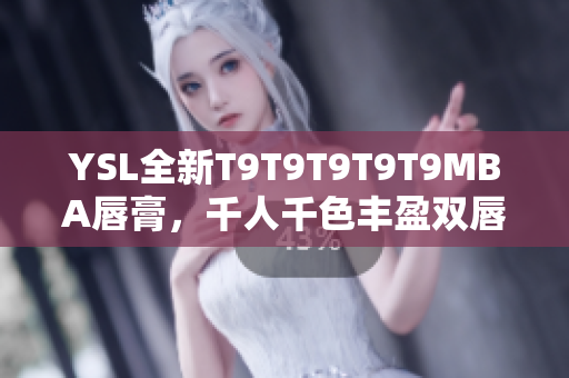 YSL全新T9T9T9T9T9MBA唇膏，千人千色豐盈雙唇感！