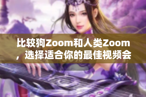 比較狗Zoom和人類Zoom，選擇適合你的最佳視頻會(huì)議軟件