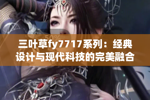 三葉草fy7717系列：經(jīng)典設(shè)計(jì)與現(xiàn)代科技的完美融合
