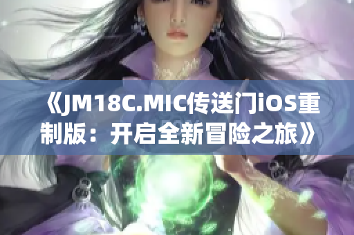 《JM18C.MIC傳送門iOS重制版：開啟全新冒險(xiǎn)之旅》