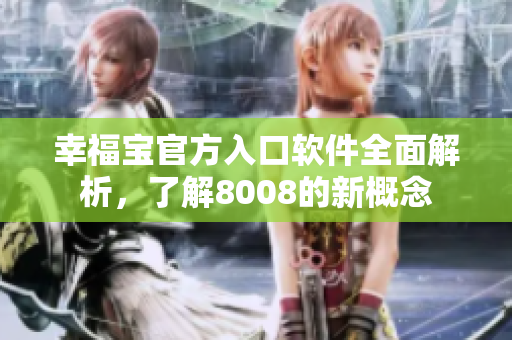 幸福寶官方入口軟件全面解析，了解8008的新概念
