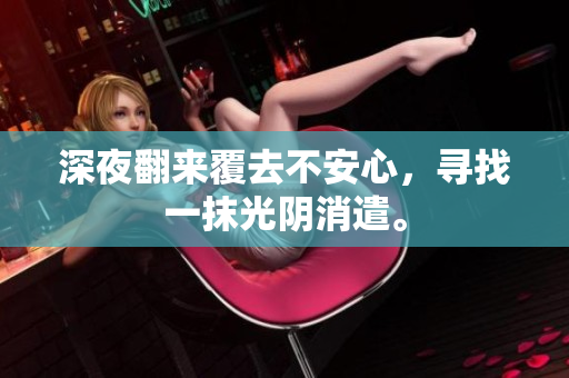 深夜翻來覆去不安心，尋找一抹光陰消遣。