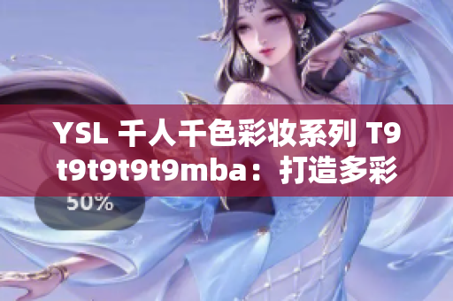 YSL 千人千色彩妝系列 T9t9t9t9t9mba：打造多彩妝容的秘密