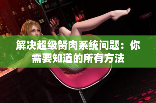 解決超級胬肉系統(tǒng)問題：你需要知道的所有方法