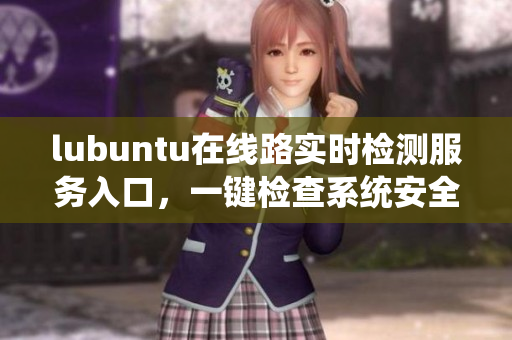 lubuntu在線路實(shí)時(shí)檢測服務(wù)入口，一鍵檢查系統(tǒng)安全 