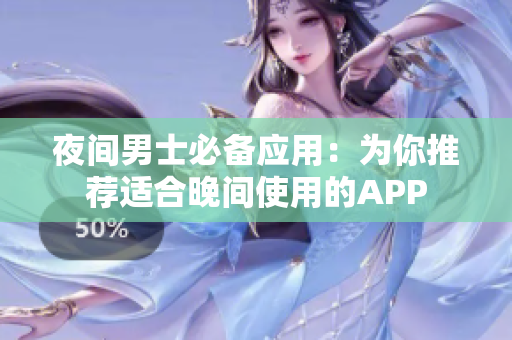 夜間男士必備應(yīng)用：為你推薦適合晚間使用的APP