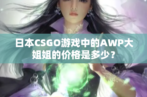 日本CSGO游戲中的AWP大姐姐的價(jià)格是多少？