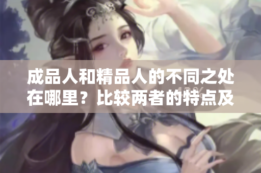 成品人和精品人的不同之處在哪里？比較兩者的特點及其影響