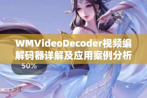 WMVideoDecoder視頻編解碼器詳解及應用案例分析