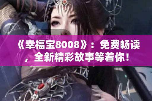 《幸福寶8008》：免費(fèi)暢讀，全新精彩故事等著你！