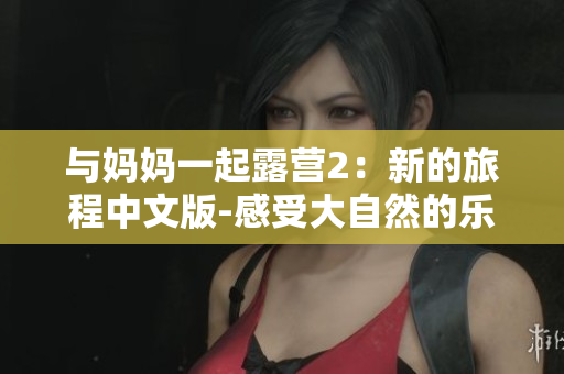 與媽媽一起露營2：新的旅程中文版-感受大自然的樂趣!