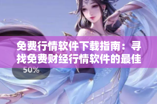 免費行情軟件下載指南：尋找免費財經(jīng)行情軟件的最佳途徑