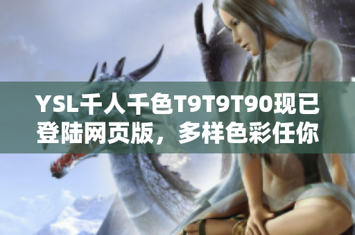 YSL千人千色T9T9T90現(xiàn)已登陸網(wǎng)頁版，多樣色彩任你選擇