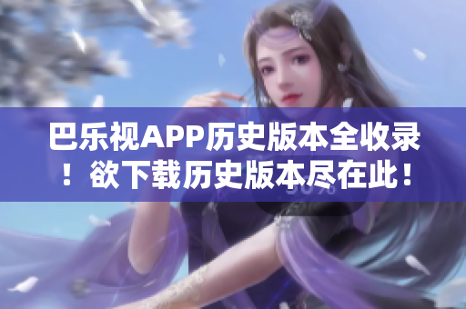 巴樂(lè)視APP歷史版本全收錄！欲下載歷史版本盡在此！