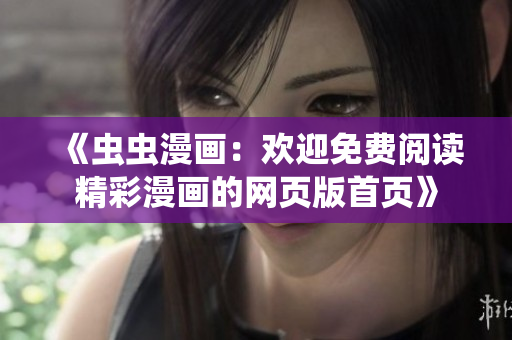 《蟲蟲漫畫：歡迎免費(fèi)閱讀精彩漫畫的網(wǎng)頁(yè)版首頁(yè)》