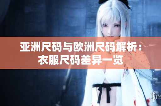 亞洲尺碼與歐洲尺碼解析：衣服尺碼差異一覽