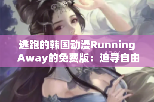 逃跑的韓國動漫Running Away的免費(fèi)版：追尋自由的故事
