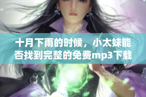 十月下雨的時(shí)候，小太妹能否找到完整的免費(fèi)mp3下載及安裝教程？