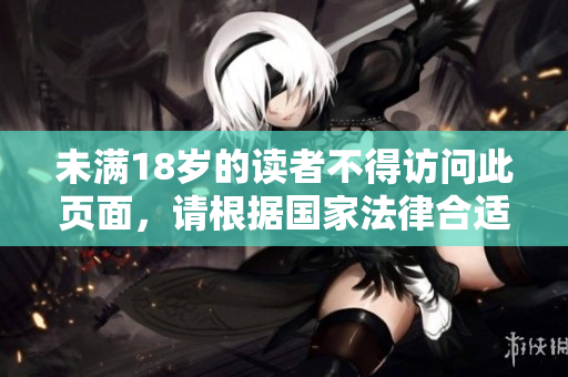 未滿18歲的讀者不得訪問此頁面，請根據(jù)國家法律合適時轉(zhuǎn)入其他內(nèi)容