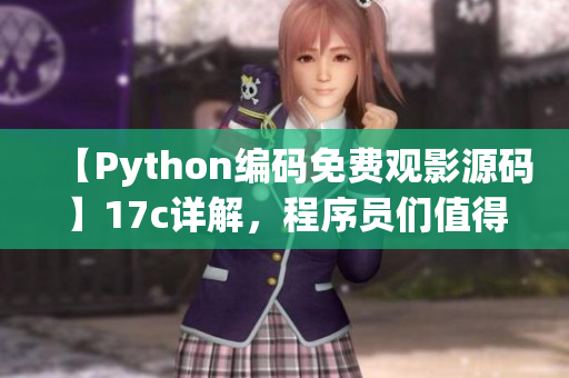 【Python編碼免費(fèi)觀影源碼】17c詳解，程序員們值得擁有