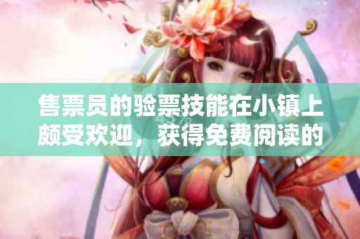 售票員的驗(yàn)票技能在小鎮(zhèn)上頗受歡迎，獲得免費(fèi)閱讀的機(jī)會(huì)